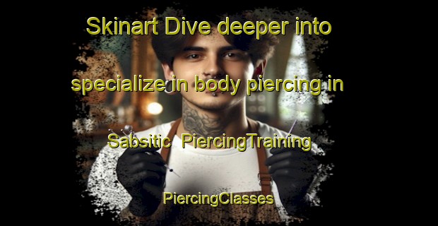 Skinart Dive deeper into specialize in body piercing in Sabsitic | #PiercingTraining #PiercingClasses #SkinartTraining-Mexico