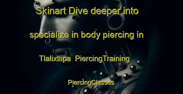 Skinart Dive deeper into specialize in body piercing in Tlalixtlipa | #PiercingTraining #PiercingClasses #SkinartTraining-Mexico