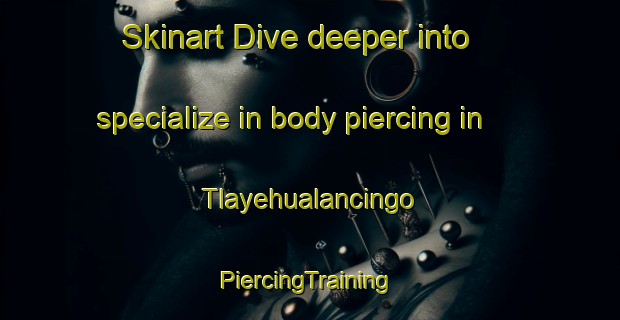 Skinart Dive deeper into specialize in body piercing in Tlayehualancingo | #PiercingTraining #PiercingClasses #SkinartTraining-Mexico