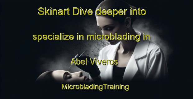 Skinart Dive deeper into specialize in microblading in Abel Viveros | #MicrobladingTraining #MicrobladingClasses #SkinartTraining-Mexico