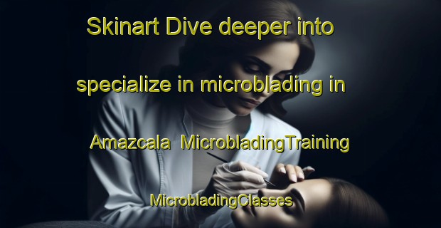 Skinart Dive deeper into specialize in microblading in Amazcala | #MicrobladingTraining #MicrobladingClasses #SkinartTraining-Mexico