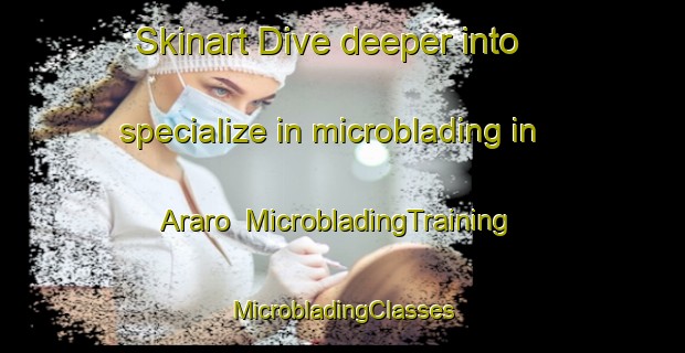 Skinart Dive deeper into specialize in microblading in Araro | #MicrobladingTraining #MicrobladingClasses #SkinartTraining-Mexico