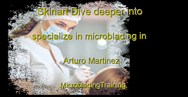 Skinart Dive deeper into specialize in microblading in Arturo Martinez | #MicrobladingTraining #MicrobladingClasses #SkinartTraining-Mexico