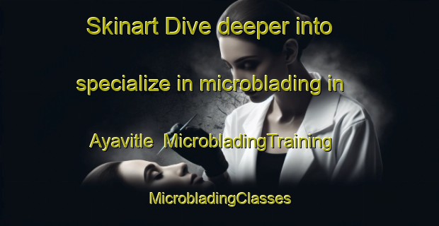 Skinart Dive deeper into specialize in microblading in Ayavitle | #MicrobladingTraining #MicrobladingClasses #SkinartTraining-Mexico