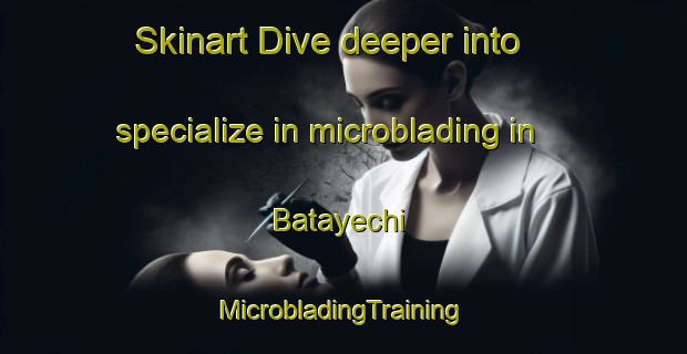 Skinart Dive deeper into specialize in microblading in Batayechi | #MicrobladingTraining #MicrobladingClasses #SkinartTraining-Mexico