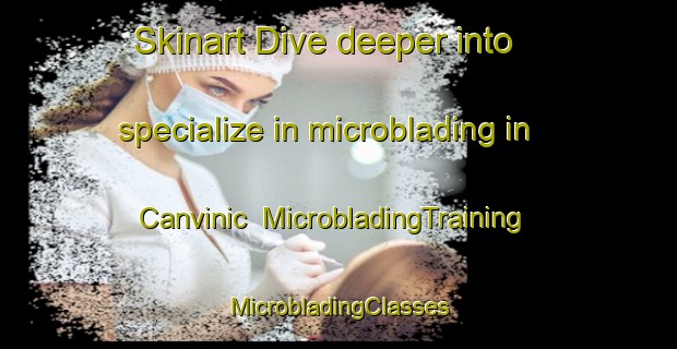 Skinart Dive deeper into specialize in microblading in Canvinic | #MicrobladingTraining #MicrobladingClasses #SkinartTraining-Mexico