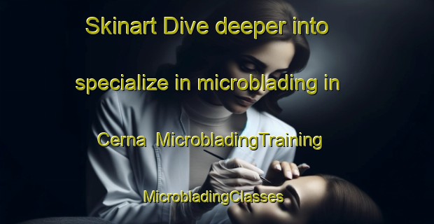 Skinart Dive deeper into specialize in microblading in Cerna | MicrobladingTraining | MicrobladingClasses | SkinartTraining-Mexico