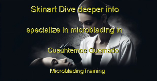 Skinart Dive deeper into specialize in microblading in Cuauhtemoc Quemado | #MicrobladingTraining #MicrobladingClasses #SkinartTraining-Mexico