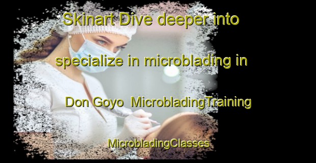 Skinart Dive deeper into specialize in microblading in Don Goyo | #MicrobladingTraining #MicrobladingClasses #SkinartTraining-Mexico