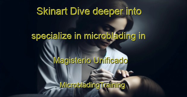 Skinart Dive deeper into specialize in microblading in Magisterio Unificado | #MicrobladingTraining #MicrobladingClasses #SkinartTraining-Mexico