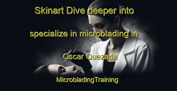 Skinart Dive deeper into specialize in microblading in Oscar Quezada | #MicrobladingTraining #MicrobladingClasses #SkinartTraining-Mexico