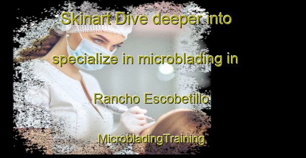 Skinart Dive deeper into specialize in microblading in Rancho Escobetillo | #MicrobladingTraining #MicrobladingClasses #SkinartTraining-Mexico