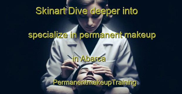 Skinart Dive deeper into specialize in permanent makeup in Abarca | #PermanentmakeupTraining #PermanentmakeupClasses #SkinartTraining-Mexico