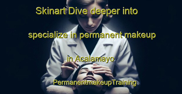 Skinart Dive deeper into specialize in permanent makeup in Acalamayo | #PermanentmakeupTraining #PermanentmakeupClasses #SkinartTraining-Mexico