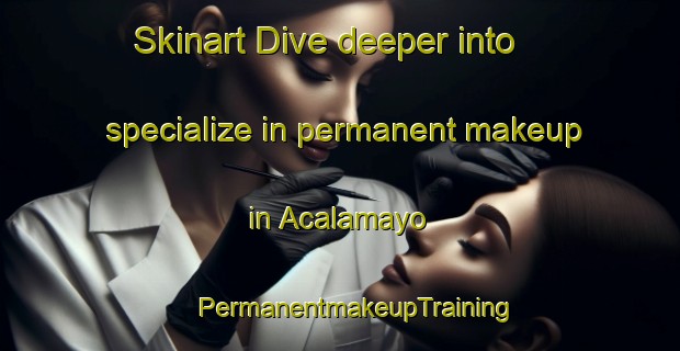 Skinart Dive deeper into specialize in permanent makeup in Acalamayo | #PermanentmakeupTraining #PermanentmakeupClasses #SkinartTraining-Mexico