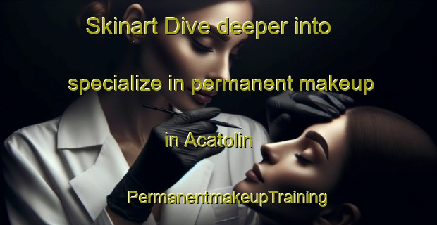 Skinart Dive deeper into specialize in permanent makeup in Acatolin | #PermanentmakeupTraining #PermanentmakeupClasses #SkinartTraining-Mexico