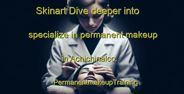 Skinart Dive deeper into specialize in permanent makeup in Achichinalco | #PermanentmakeupTraining #PermanentmakeupClasses #SkinartTraining-Mexico