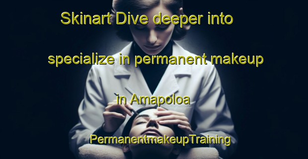 Skinart Dive deeper into specialize in permanent makeup in Amapoloa | #PermanentmakeupTraining #PermanentmakeupClasses #SkinartTraining-Mexico