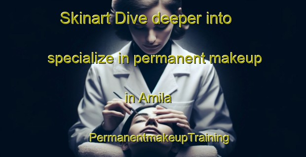 Skinart Dive deeper into specialize in permanent makeup in Amila | #PermanentmakeupTraining #PermanentmakeupClasses #SkinartTraining-Mexico