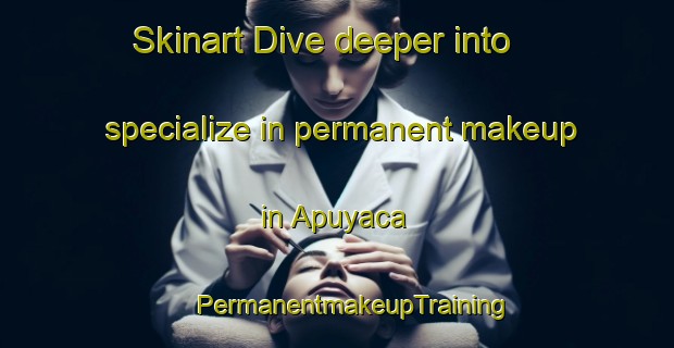 Skinart Dive deeper into specialize in permanent makeup in Apuyaca | #PermanentmakeupTraining #PermanentmakeupClasses #SkinartTraining-Mexico