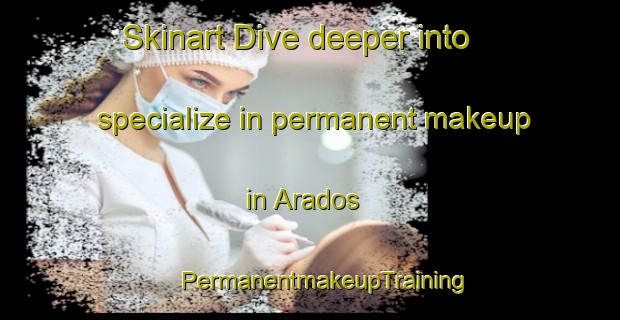 Skinart Dive deeper into specialize in permanent makeup in Arados | #PermanentmakeupTraining #PermanentmakeupClasses #SkinartTraining-Mexico