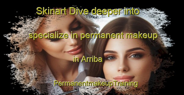 Skinart Dive deeper into specialize in permanent makeup in Arriba | #PermanentmakeupTraining #PermanentmakeupClasses #SkinartTraining-Mexico