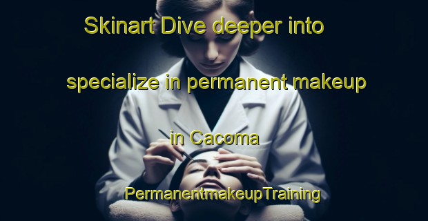 Skinart Dive deeper into specialize in permanent makeup in Cacoma | #PermanentmakeupTraining #PermanentmakeupClasses #SkinartTraining-Mexico