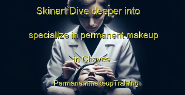 Skinart Dive deeper into specialize in permanent makeup in Chaves | #PermanentmakeupTraining #PermanentmakeupClasses #SkinartTraining-Mexico