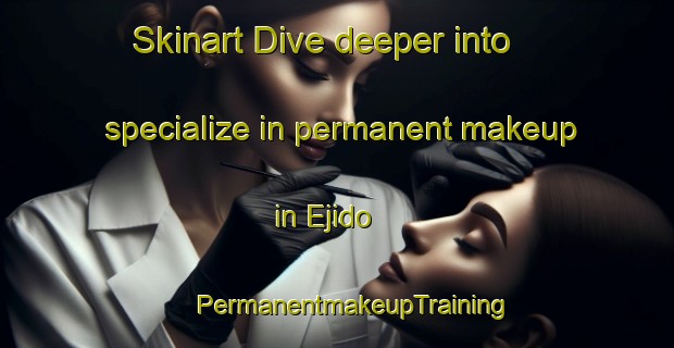 Skinart Dive deeper into specialize in permanent makeup in Ejido | #PermanentmakeupTraining #PermanentmakeupClasses #SkinartTraining-Mexico