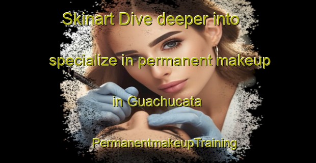 Skinart Dive deeper into specialize in permanent makeup in Guachucata | #PermanentmakeupTraining #PermanentmakeupClasses #SkinartTraining-Mexico