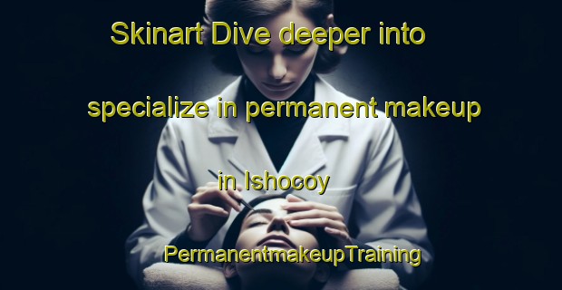 Skinart Dive deeper into specialize in permanent makeup in Ishocoy | #PermanentmakeupTraining #PermanentmakeupClasses #SkinartTraining-Mexico