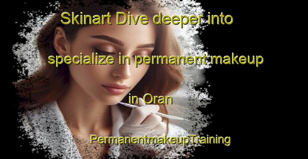 Skinart Dive deeper into specialize in permanent makeup in Oran | #PermanentmakeupTraining #PermanentmakeupClasses #SkinartTraining-Mexico