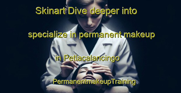 Skinart Dive deeper into specialize in permanent makeup in Petlacalancingo | #PermanentmakeupTraining #PermanentmakeupClasses #SkinartTraining-Mexico