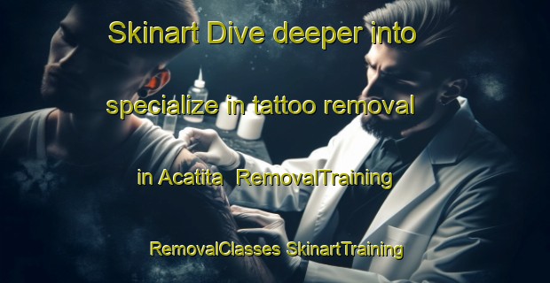 Skinart Dive deeper into specialize in tattoo removal in Acatita | #RemovalTraining #RemovalClasses #SkinartTraining-Mexico