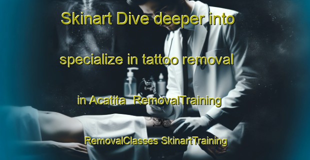 Skinart Dive deeper into specialize in tattoo removal in Acatita | #RemovalTraining #RemovalClasses #SkinartTraining-Mexico