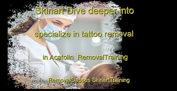 Skinart Dive deeper into specialize in tattoo removal in Acatolin | #RemovalTraining #RemovalClasses #SkinartTraining-Mexico