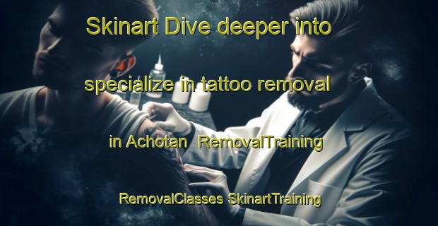 Skinart Dive deeper into specialize in tattoo removal in Achotan | #RemovalTraining #RemovalClasses #SkinartTraining-Mexico