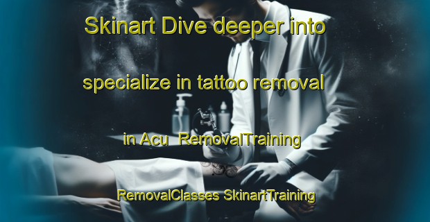 Skinart Dive deeper into specialize in tattoo removal in Acu | #RemovalTraining #RemovalClasses #SkinartTraining-Mexico