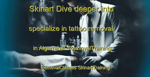 Skinart Dive deeper into specialize in tattoo removal in Algarrabal | #RemovalTraining #RemovalClasses #SkinartTraining-Mexico