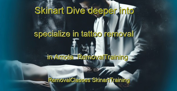 Skinart Dive deeper into specialize in tattoo removal in Amola | #RemovalTraining #RemovalClasses #SkinartTraining-Mexico