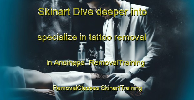 Skinart Dive deeper into specialize in tattoo removal in Ansinapa | #RemovalTraining #RemovalClasses #SkinartTraining-Mexico