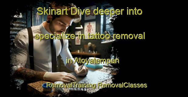 Skinart Dive deeper into specialize in tattoo removal in Atoyatempan | #RemovalTraining #RemovalClasses #SkinartTraining-Mexico