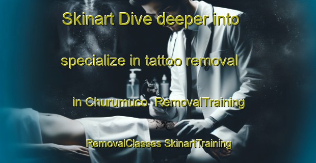 Skinart Dive deeper into specialize in tattoo removal in Churumuco | #RemovalTraining #RemovalClasses #SkinartTraining-Mexico