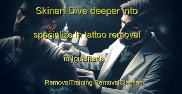 Skinart Dive deeper into specialize in tattoo removal in Igualitaria | #RemovalTraining #RemovalClasses #SkinartTraining-Mexico