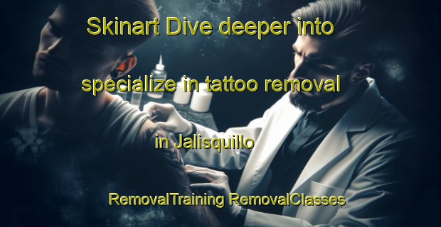 Skinart Dive deeper into specialize in tattoo removal in Jalisquillo | #RemovalTraining #RemovalClasses #SkinartTraining-Mexico