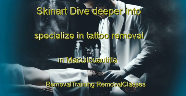 Skinart Dive deeper into specialize in tattoo removal in Macuilcuautitla | #RemovalTraining #RemovalClasses #SkinartTraining-Mexico