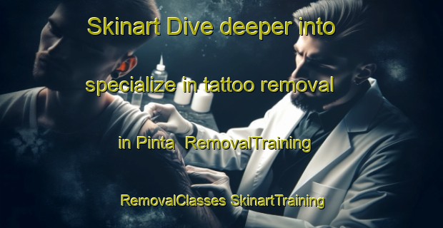 Skinart Dive deeper into specialize in tattoo removal in Pinta | #RemovalTraining #RemovalClasses #SkinartTraining-Mexico