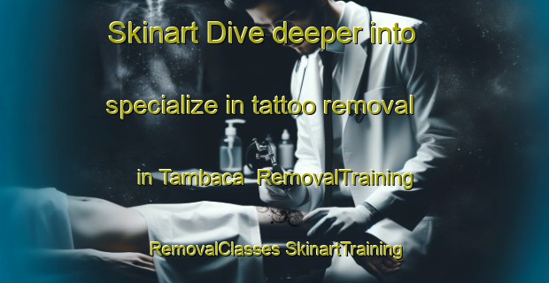 Skinart Dive deeper into specialize in tattoo removal in Tambaca | #RemovalTraining #RemovalClasses #SkinartTraining-Mexico