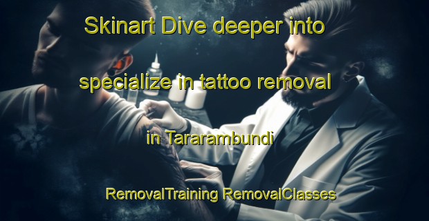 Skinart Dive deeper into specialize in tattoo removal in Tararambundi | #RemovalTraining #RemovalClasses #SkinartTraining-Mexico