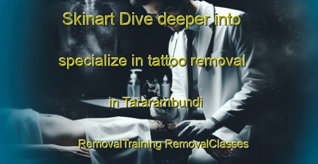 Skinart Dive deeper into specialize in tattoo removal in Tararambundi | #RemovalTraining #RemovalClasses #SkinartTraining-Mexico